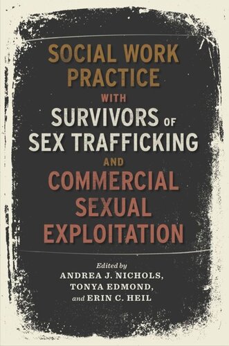 Social Work Practice With Survivors Of Sex Trafficking And Commercial Sexual Exploitation Andrea Nichols Editor Tonya Edmond Editor Erin Heil Editor