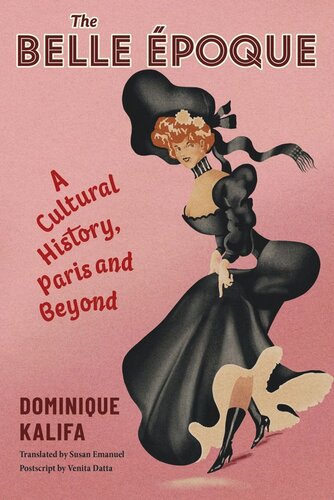 The Belle Poque A Cultural History Paris And Beyond Dominique Kalifa Susan Emanuel