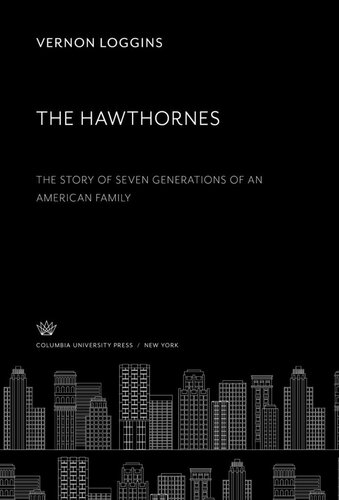 The Story Of Seven Generations Of An American Family The Hawthornes Vernon Loggins