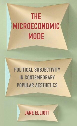 The Microeconomic Mode Political Subjectivity In Contemporary Popular Aesthetics Jane Elliott