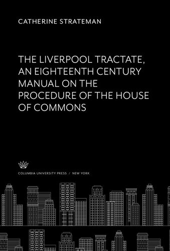 The Liverpool Tractate An Eighteenth Century Manual On The Procedure Of The House Of Commons Catherine Strateman