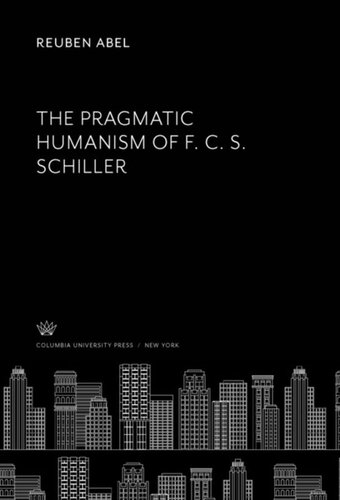 The Pragmatic Humanism Of F C S Schiller Reuben Abel