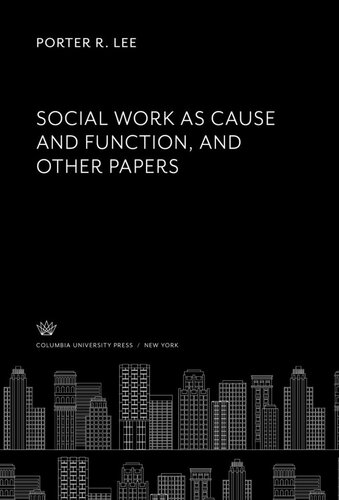 Social Work As Cause And Function And Other Papers Porter R Lee