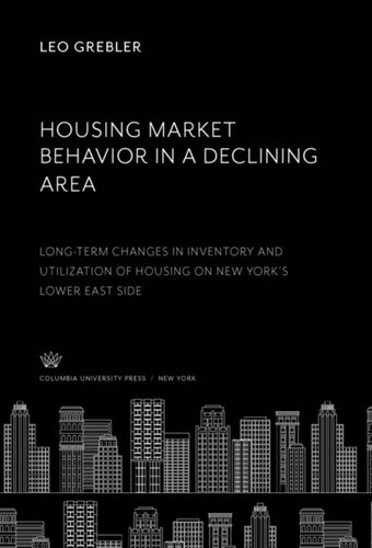 Housing Market Behavior In A Declining Area Longterm Changes In Inventory And Utilization Of Housing On New Yorks Lower East Side Leo Grebler
