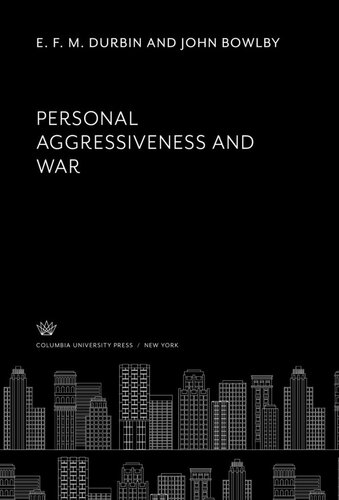 Personal Aggressiveness And War E F M Durbin John Bowlby