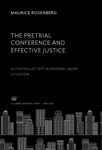The Pretrial Conference And Effective Justice A Controlled Test In Personal Injury Litigation Maurice Rosenberg