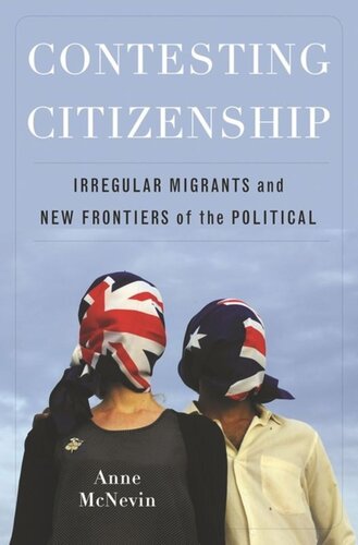 Contesting Citizenship Irregular Migrants And New Frontiers Of The Political Anne Mcnevin
