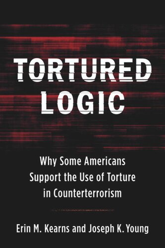 Tortured Logic Why Some Americans Support The Use Of Torture In Counterterrorism Joseph Young Erin M Kearns