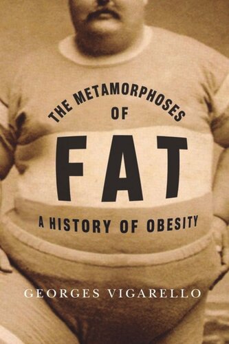 The Metamorphoses Of Fat A History Of Obesity Georges Vigarello C Jon Delogu