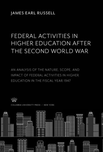 Federal Activities In Higher Education After The Second World War An Analysis Of The Nature Scope And Impact Of Federal Activities In Higher Education In The Fiscal Year 1947 James Earl Russell