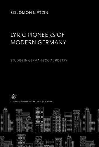 Lyric Pioneers Of Modern Germany Studies In German Social Poetry Solomon Liptzin