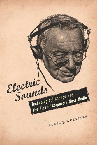 Electric Sounds Technological Change And The Rise Of Corporate Mass Media Steve Wurtzler