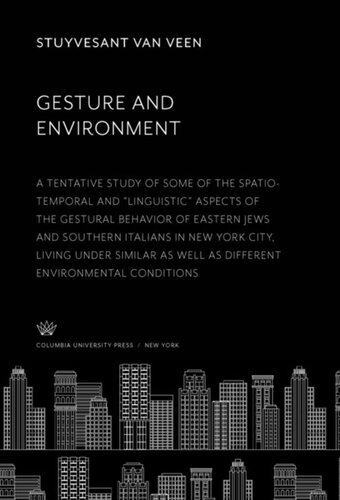 Gesture And Environment A Tentative Study Of Some Of The Spatiotemporal And Linguistic Aspects Of The Gestural Behavior Of Eastern Jews And Southern Italians In New York City Living Under Similar As Well As Different Environmental Conditions Stuyvesant Van Veen
