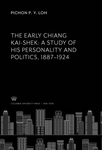 The Early Chiang Kaishek A Study Of His Personality And Politics 18871924 Pichon P Y Loh