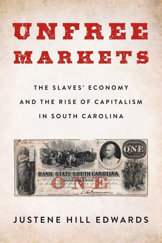 Unfree Markets The Slaves Economy And The Rise Of Capitalism In South Carolina Justene Hill Edwards