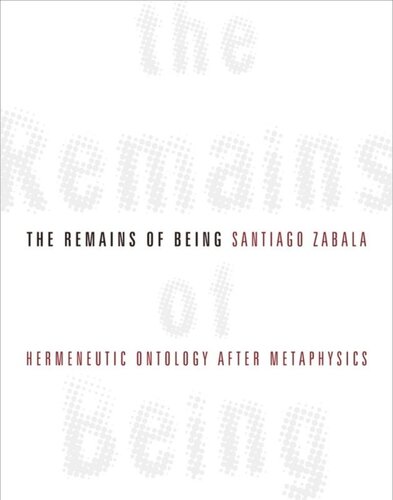 The Remains Of Being Hermeneutic Ontology After Metaphysics Santiago Zabala