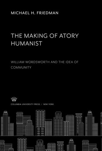 The Making Of Atory Humanist William Wordsworth And The Idea Of Community Michael H Friedman
