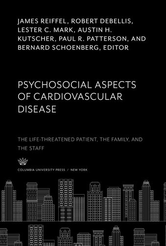 Psychosocial Aspects Of Cardiovascular Disease The Lifethreatened Patient The Family And The Staff James Reiffel Editor Robert Debellis Editor Lester C Mark Editor Austin H Kutscher Editor Paul R Patterson Editor Bernard Schoenberg Editor Lillian G Kutscher Editor