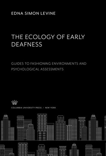 The Ecology Of Early Deafness Guides To Fashioning Environments And Psychological Assessments Edna Simon Levine