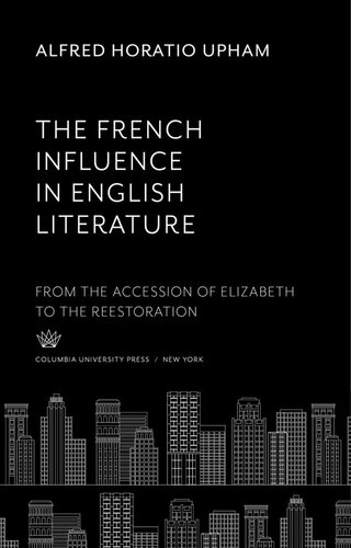The French Influence In English Literature From The Accession Of Elizabeth To The Reestoration Alfred Horatio Upham
