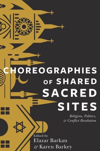 Choreographies Of Shared Sacred Sites Religion Politics And Conflict Resolution Elazar Barkan Editor Karen Barkey Editor