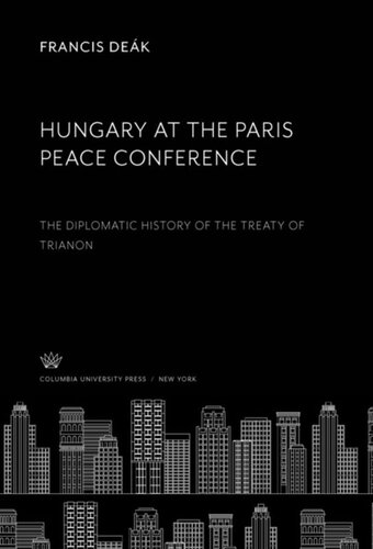 Hungary At The Paris Peace Conference The Diplomatic History Of The Treaty Of Trianon Francis Dek