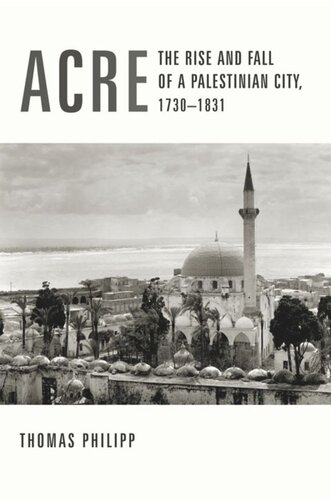 Acre The Rise And Fall Of A Palestinian City 17301831 Thomas Philipp