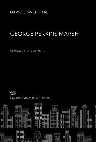 George Perkins Marsh Versatile Vermonter David Lowenthal
