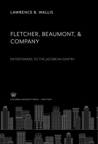 Fletcher Beaumont Company Entertainers To The Jacobean Gentry Lawrence B Wallis