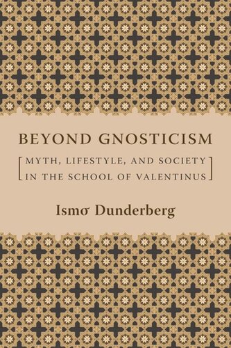 Beyond Gnosticism Myth Lifestyle And Society In The School Of Valentinus Ismo Dunderberg