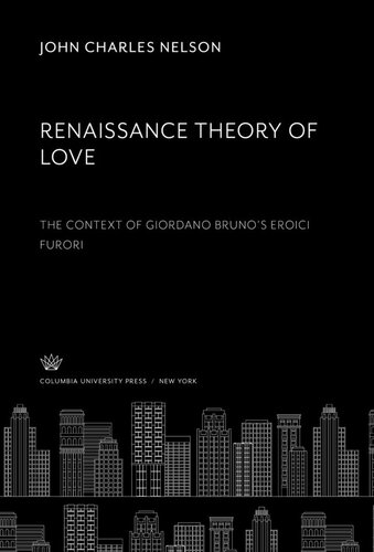 Renaissance Theory Of Love The Context Of Giordano Brunos Eroici Furori John Charles Nelson