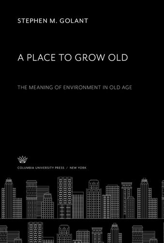A Place To Grow Old The Meaning Of Environment In Old Age Stephen M Golant