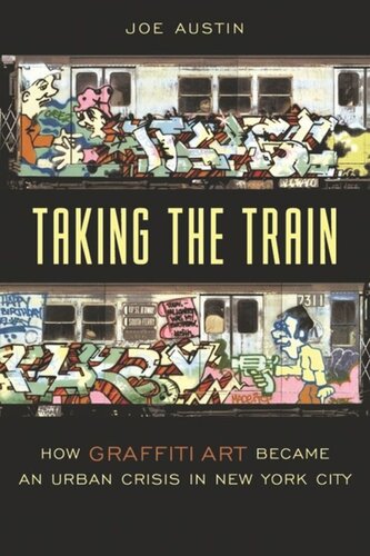 Taking The Train How Graffiti Art Became An Urban Crisis In New York City Joe Austin