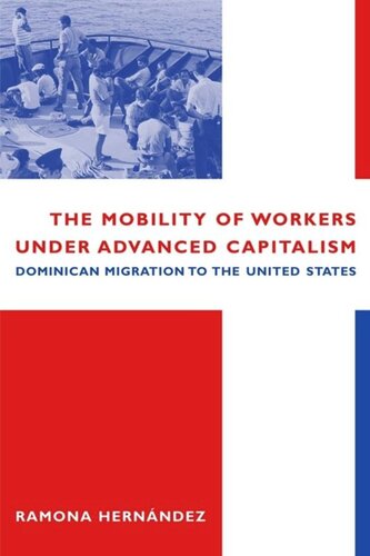 The Mobility Of Workers Under Advanced Capitalism Dominican Migration To The United States Ramona Hernndez