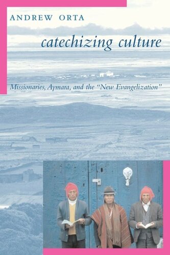 Catechizing Culture Missionaries Aymara And The New Evangelization Andrew Orta