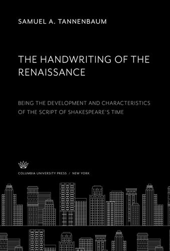 The Handwriting Of The Renaissance Being The Development And Characteristics Of The Script Of Shaksperes Time Samuel A Tannenbaum Ashley H Thorndike