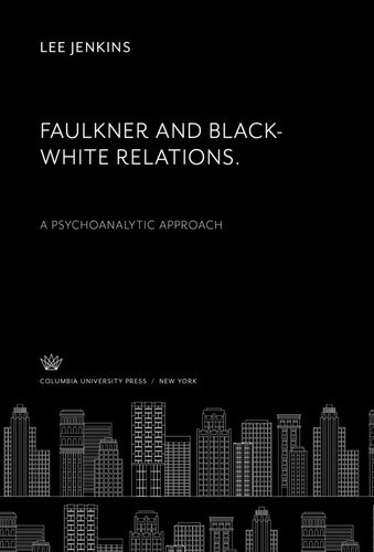 Faulkner And Blackwhite Relations A Psychoanalytic Approach Lee Jenkins