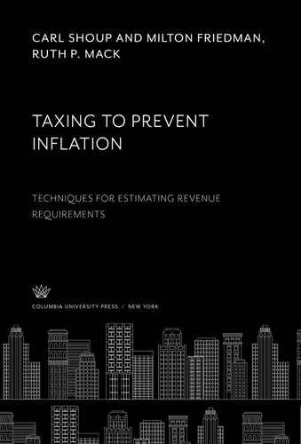 Taxing To Prevent Inflation Techniques For Estimating Revenue Requirements Carl Shoup Milton Friedman Ruth P Mack