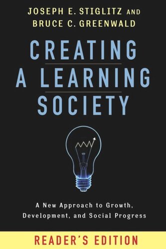 Creating A Learning Society A New Approach To Growth Development And Social Progress Readers Edition Readers Edition Joseph E Stiglitz Bruce Greenwald