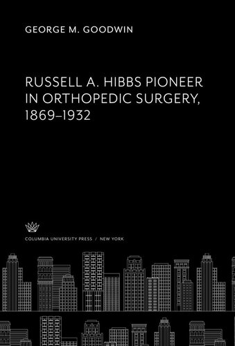 Russell A Hibbs Pioneer In Orthopedic Surgery 18691932 George M Goodwin