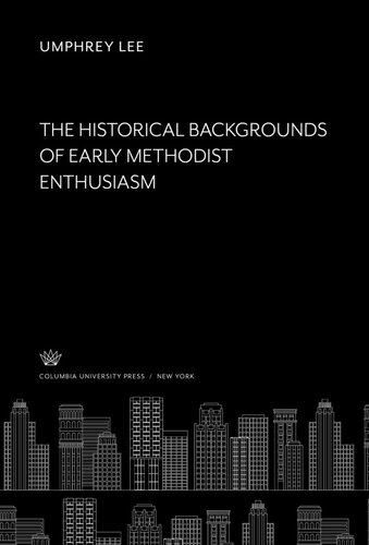 The Historical Backgrounds Of Early Methodist Enthusiasm Umphrey Lee