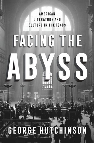 Facing The Abyss American Literature And Culture In The 1940s George Hutchinson