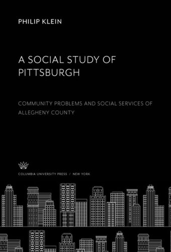 A Social Study Of Pittsburgh Community Problems And Social Services Of Allegheny County Philip Klein