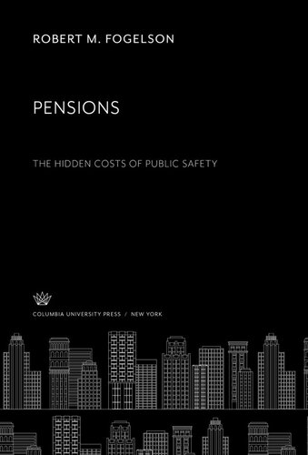 Pensions The Hidden Costs Of Public Safety Robert M Fogelson