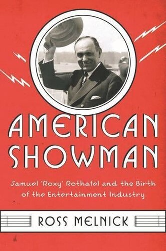 American Showman Samuel Roxy Rothafel And The Birth Of The Entertainment Industry 19081935 Ross Melnick