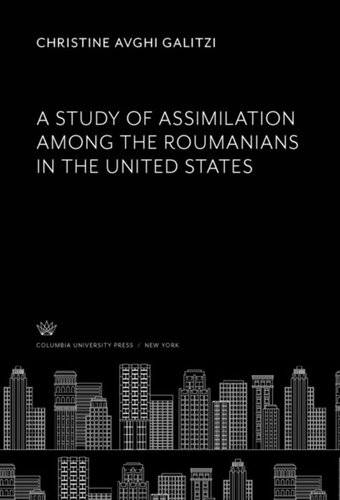 A Study Of Assimilation Among The Roumanians In The United States Christine Avghi Galitzi