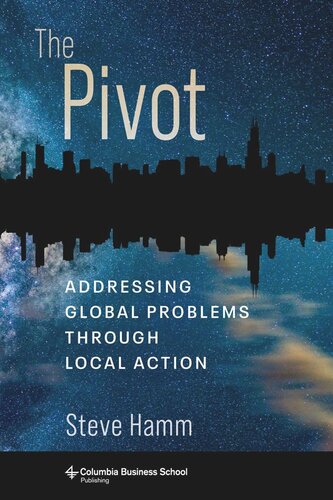 The Pivot Addressing Global Problems Through Local Action Steve Hamm