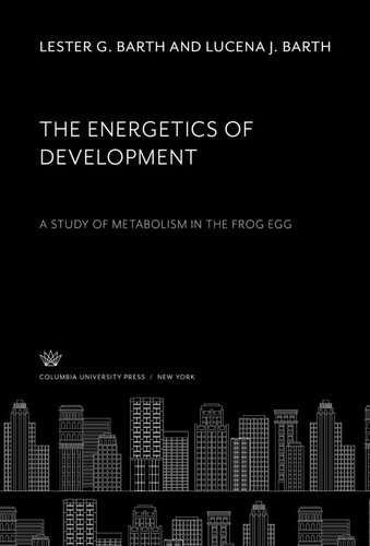 The Energetics Of Development A Study Of Metabolism In The Frog Egg Lester G Barth Lucena J Barth