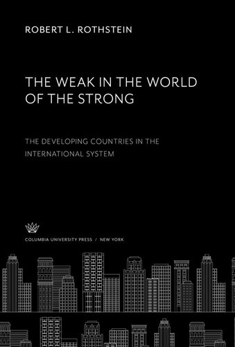 The Weak In The World Of The Strong The Developing Countries In The International System Robert L Rothstein
