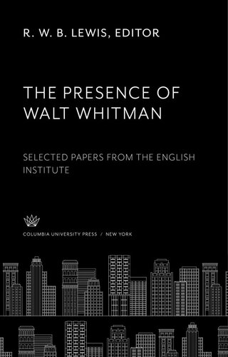 The Presence Of Walt Whitman Selected Papers From The English Institute R W B Lewis Editor